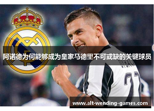 阿诺德为何能够成为皇家马德里不可或缺的关键球员 阿诺德为何能够成为皇家马德里不可或缺的关键球员