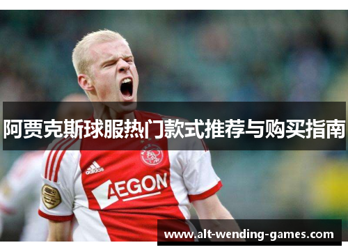 阿贾克斯球服热门款式推荐与购买指南