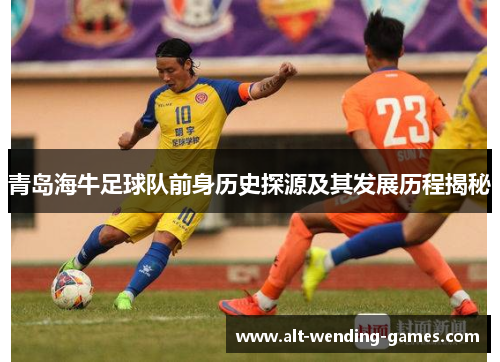 青岛海牛足球队前身历史探源及其发展历程揭秘