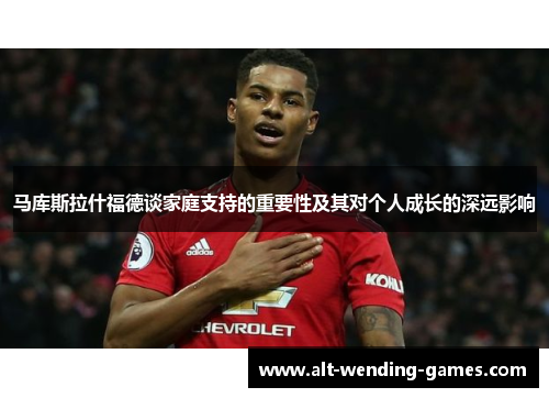 马库斯拉什福德谈家庭支持的重要性及其对个人成长的深远影响